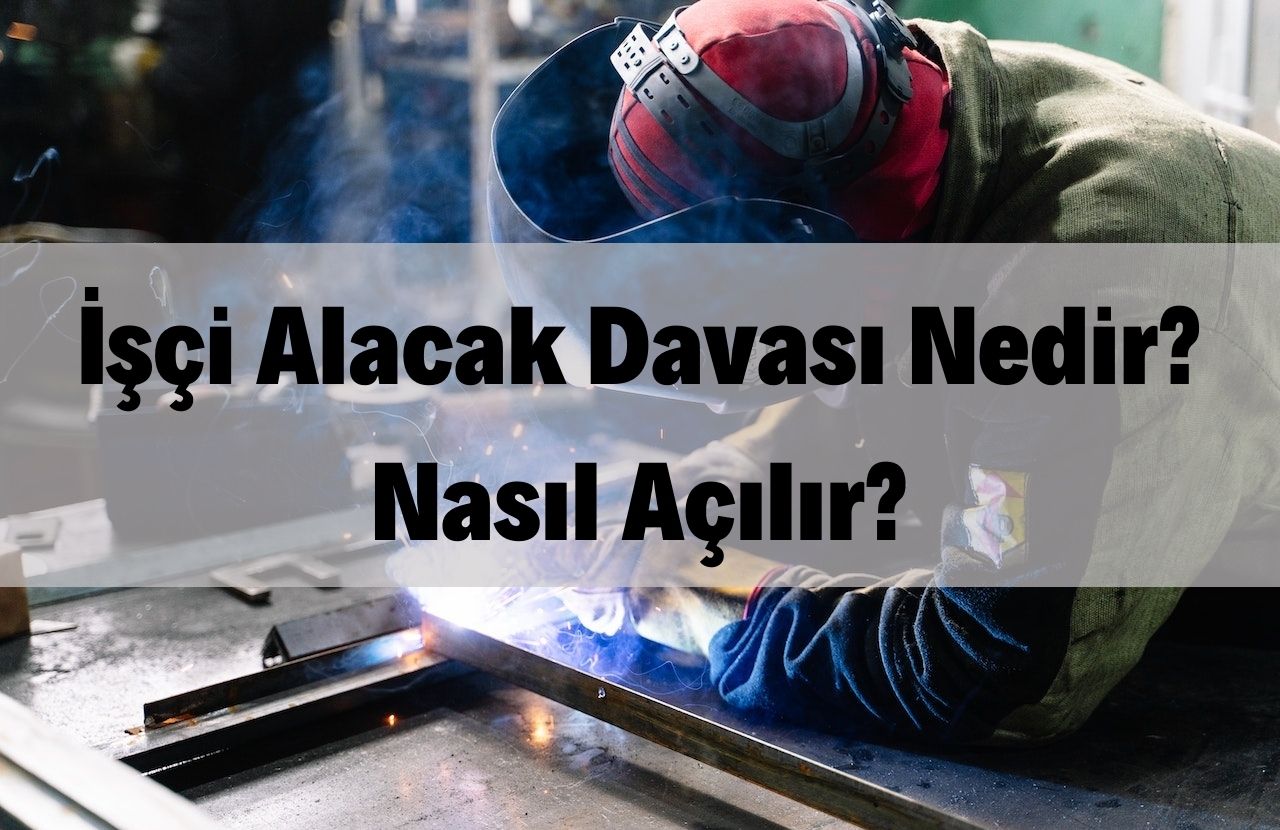 İşçi Alacak Davası Nedir ve Nasıl Açılır?